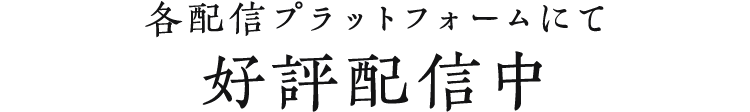 各配信プラットフォームにて好評配信中